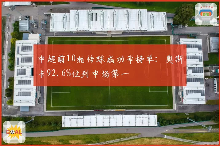 中超前10轮传球成功率榜单:奥斯卡92.6%位列中场第一